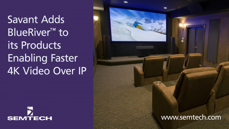 Semtech’s BlueRiver™ Technology Integrated in Savant’s New IP Video Product Line