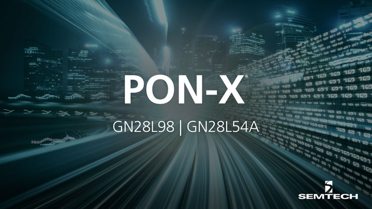 Semtech Advances PON Leadership With Latest PON-X™ Chipset for 10G PON Optical Network Units