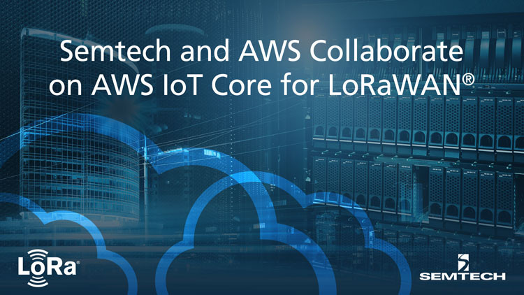 Semtech and AWS Collaborate on AWS IoT Core for LoRaWAN®