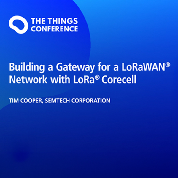 Concevoir une station de base radio pour un réseau LoRaWAN avec LoRa Corecell à l'événement The Things Conference 2021